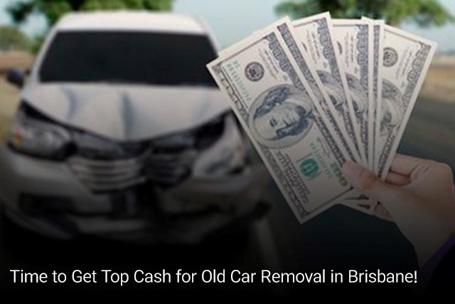 Time to Get Top Cash for Old Car Removal in Brisbane!